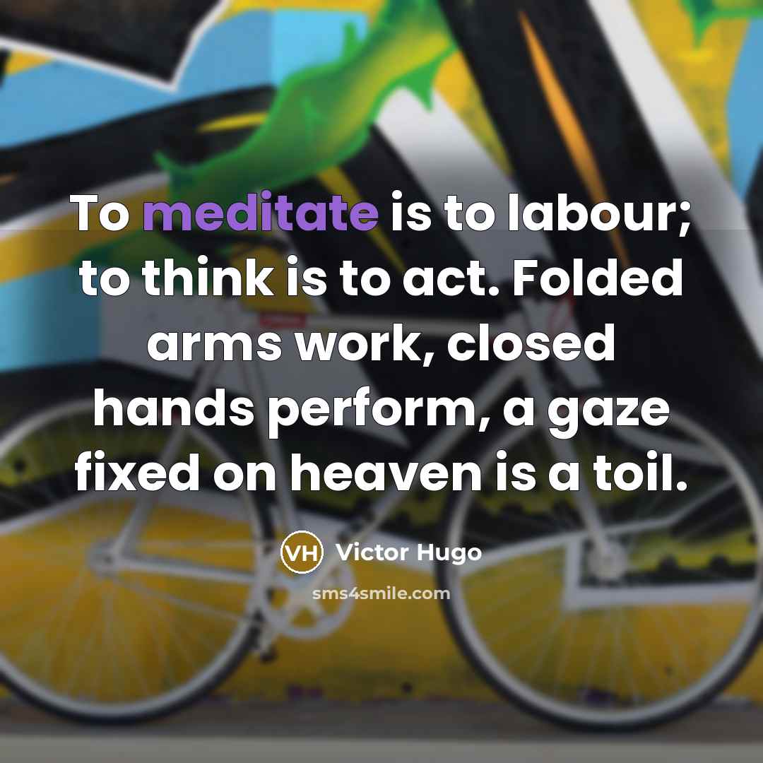 “To meditate is to labour; to think is to act.…” quote by Victor Hugo