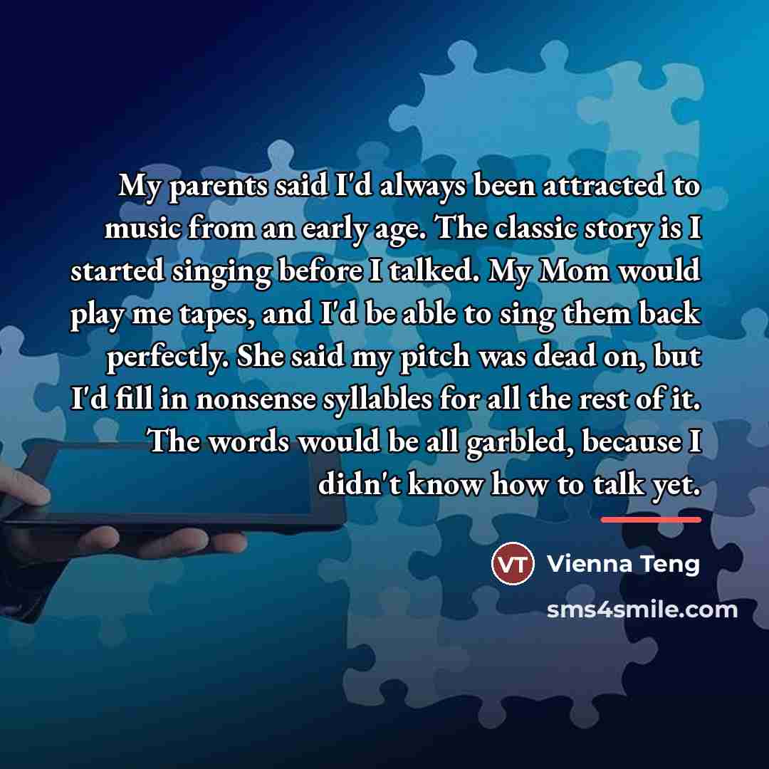 “My parents said I'd always been attracted to music from…” quote by Vienna Teng