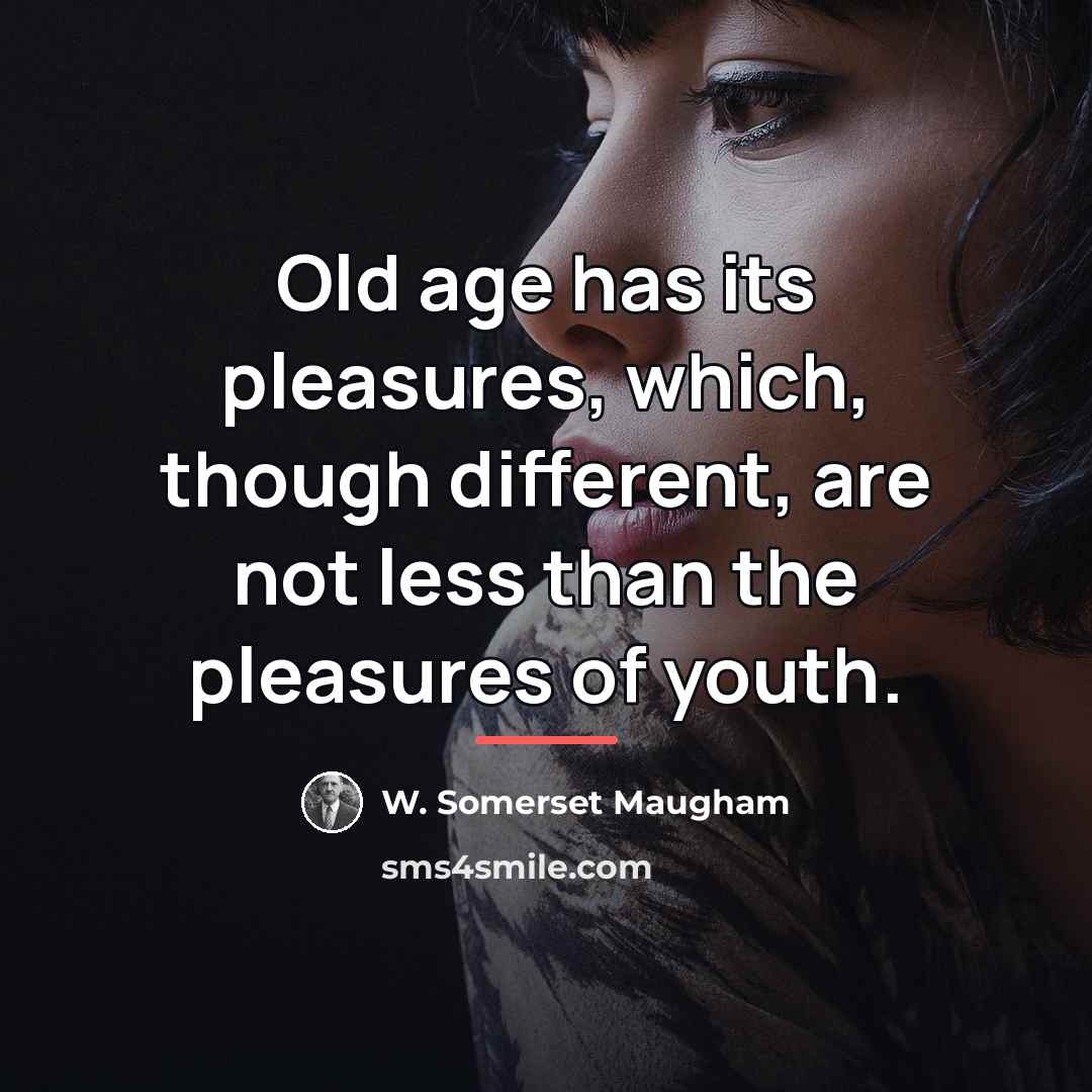 “Old age has its pleasures, which, though different, are not…” quote by W. Somerset Maugham