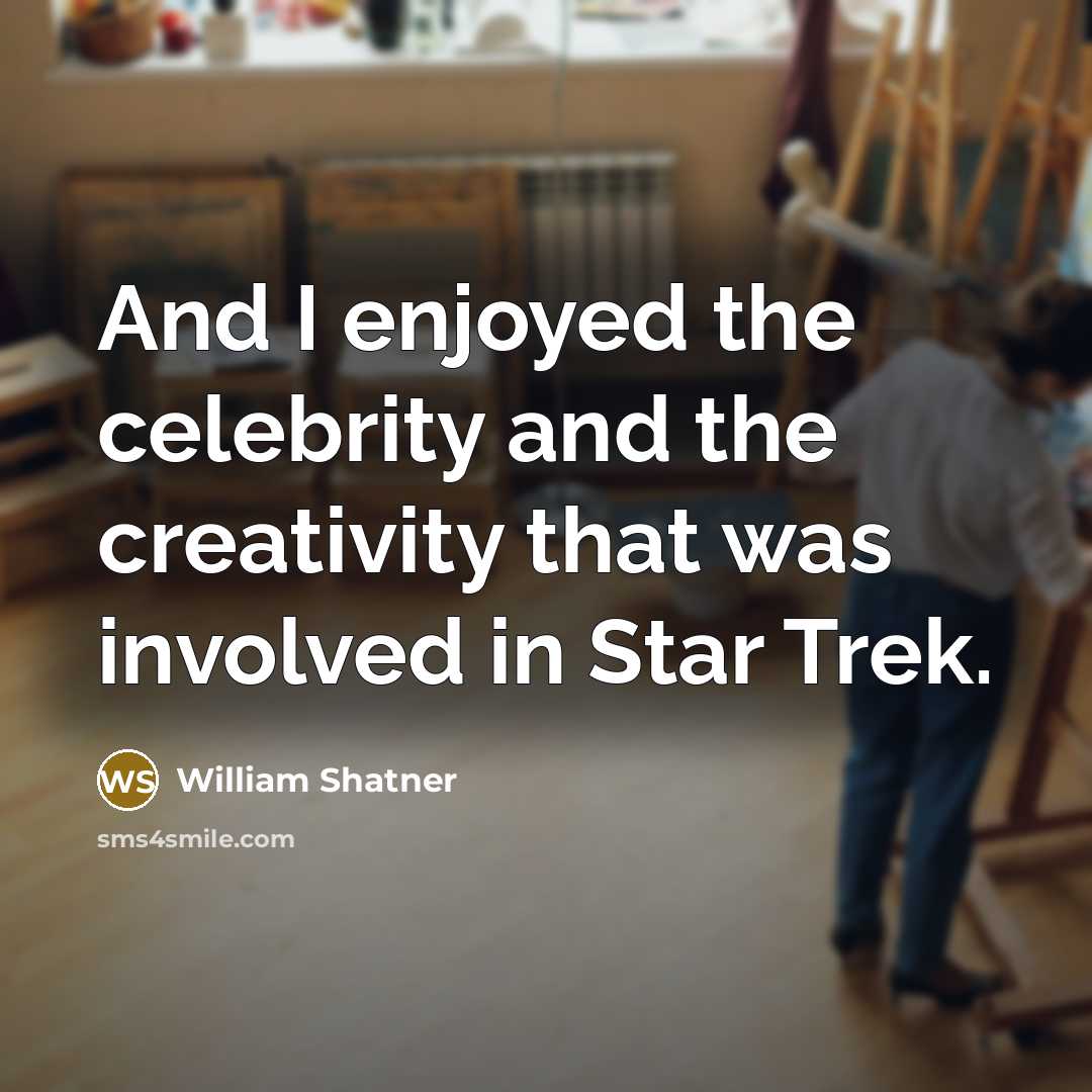 “And I enjoyed the celebrity and the creativity that was…” quote by William Shatner