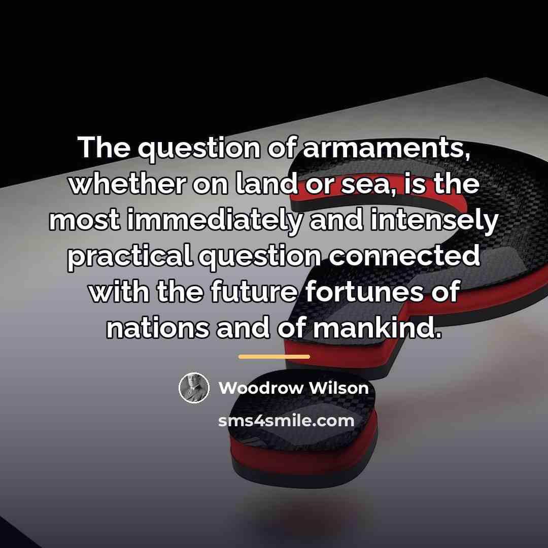 “The question of armaments, whether on land or sea, is…” quote by Woodrow Wilson