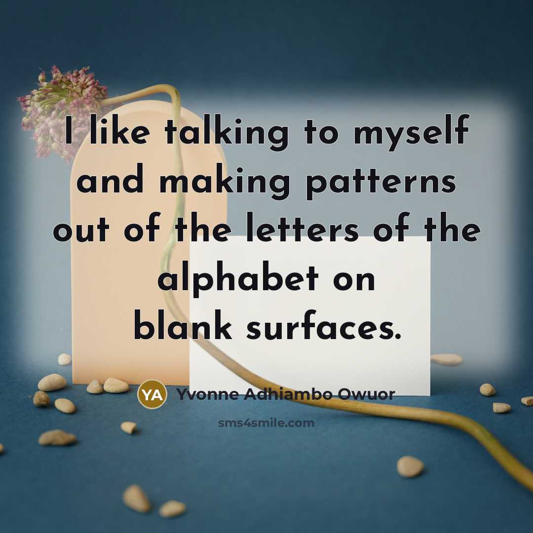 “I like talking to myself and making patterns out of…” quote by Yvonne Adhiambo Owuor