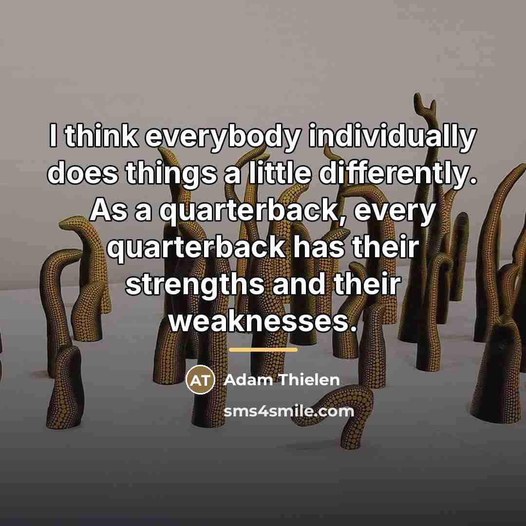 “I think everybody individually does things a little differently. As…” quote by Adam Thielen