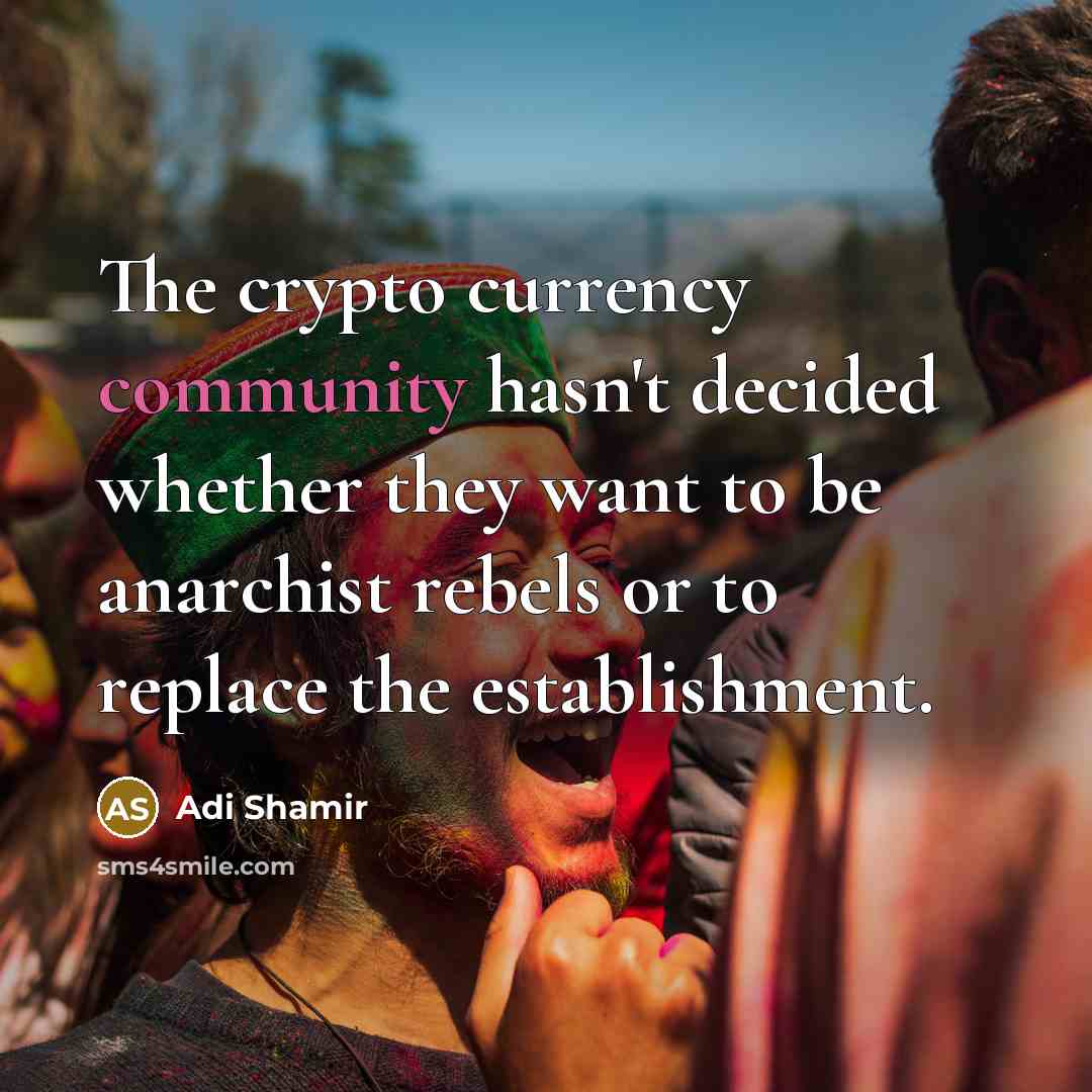 “The crypto currency community hasn't decided whether they want to…” quote by Adi Shamir