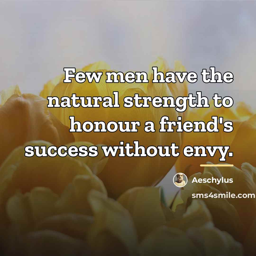 “Few men have the natural strength to honour a friend's…” quote by Aeschylus