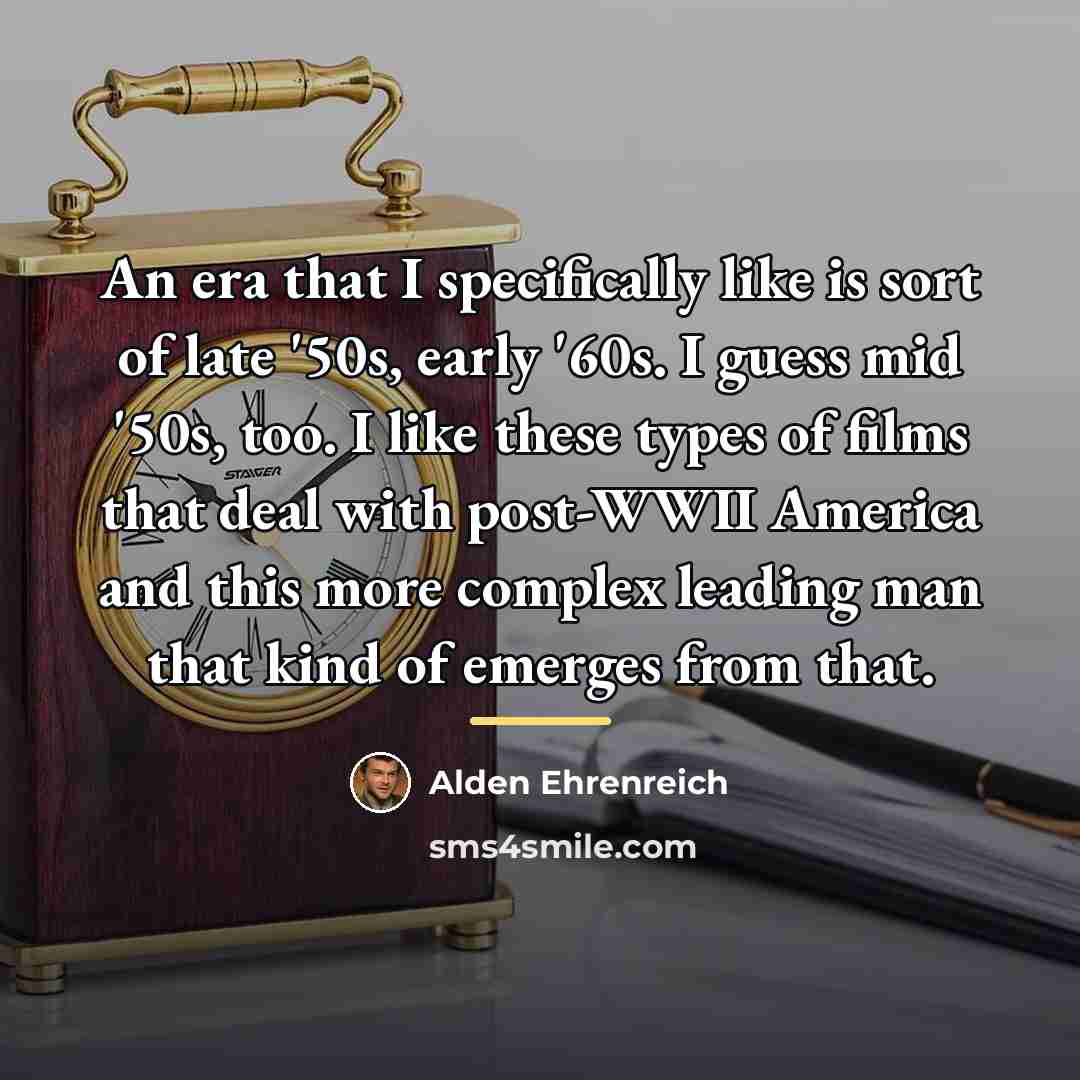 “An era that I specifically like is sort of late…” quote by Alden Ehrenreich