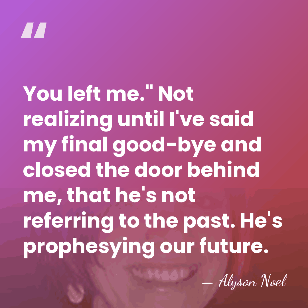 You left me." Not realizing until I've said my final good-bye and&hellip; - Alyson Noel