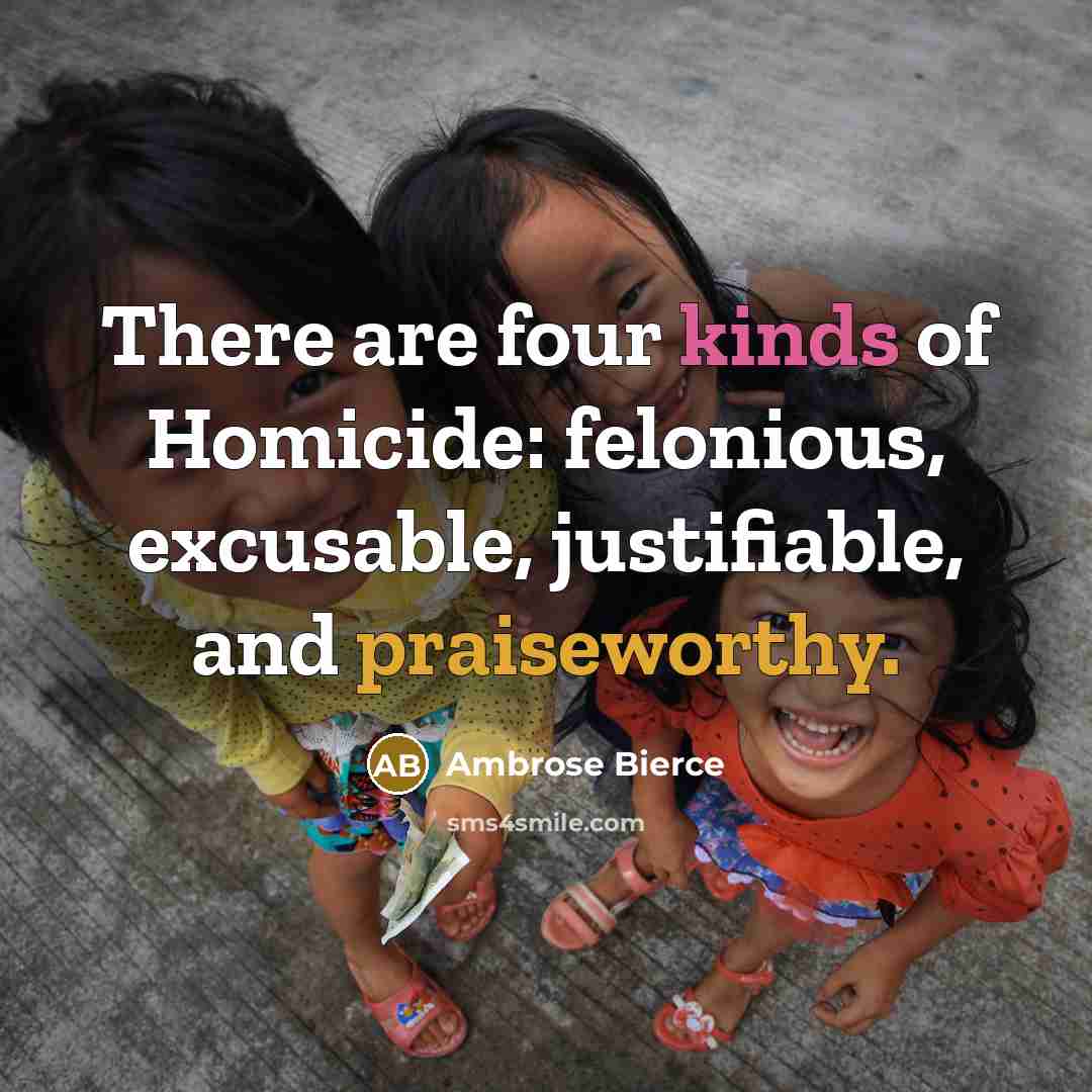 “There are four kinds of Homicide: felonious, excusable, justifiable, and…” quote by Ambrose Bierce