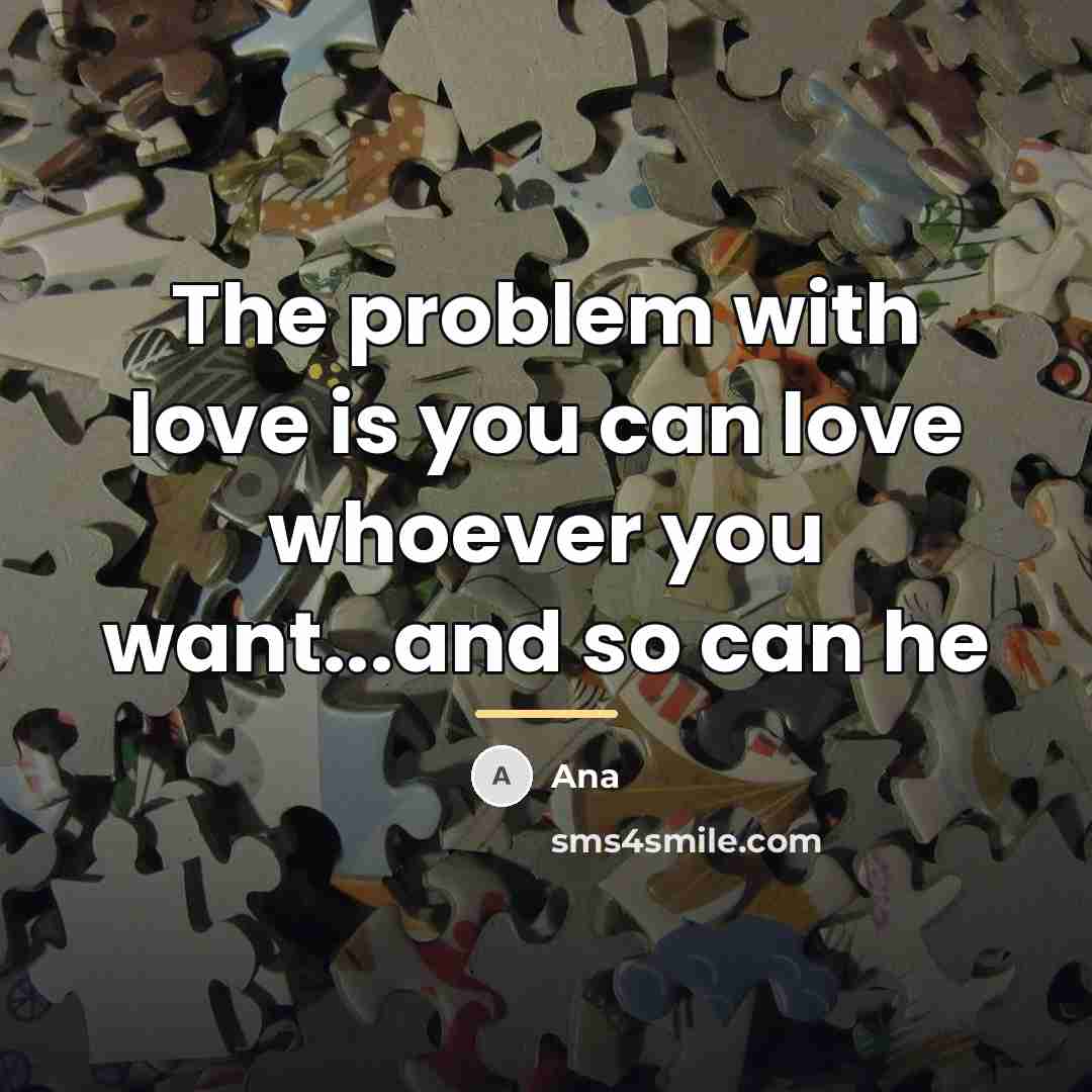 “The problem with love is you can love whoever you…” quote by Ana