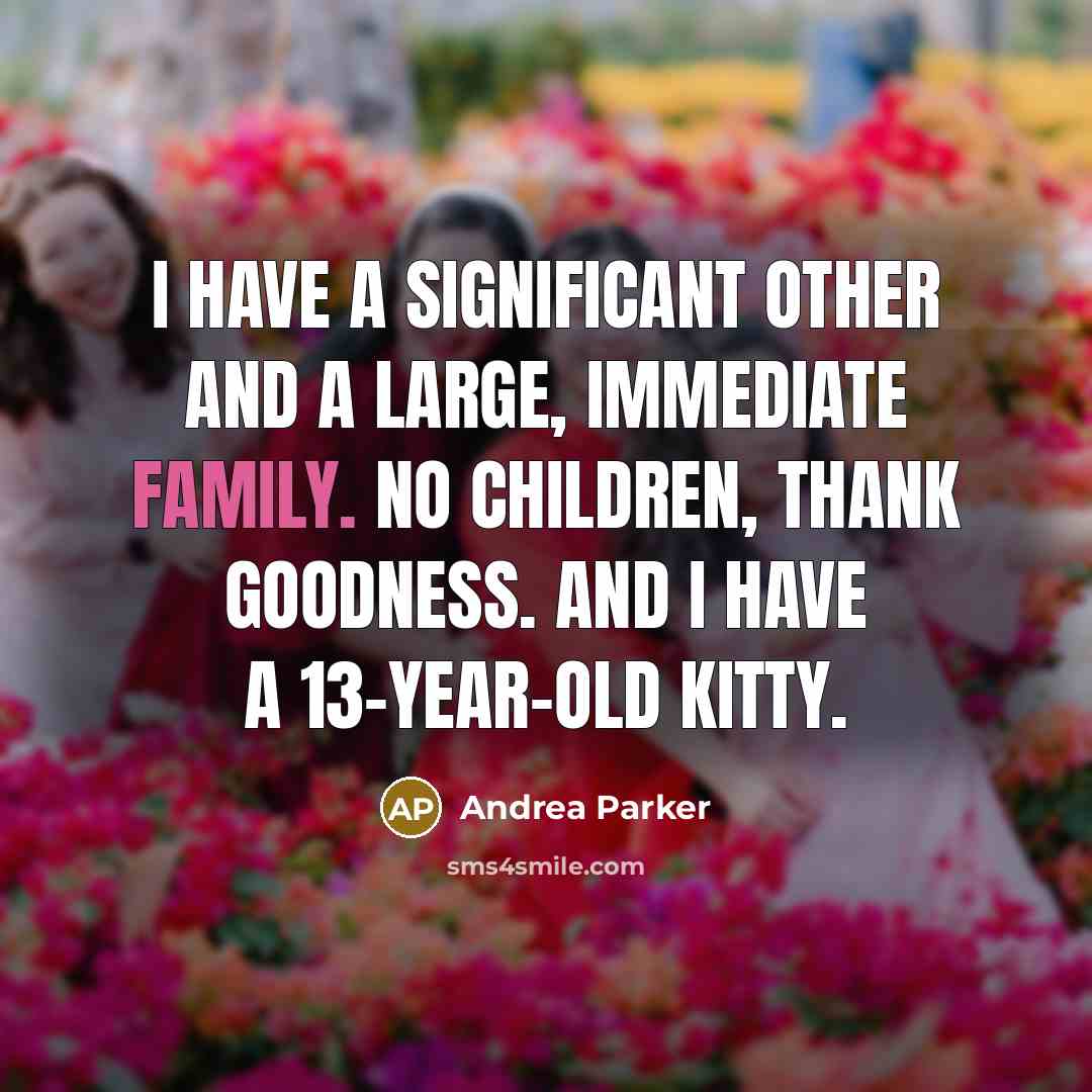 “I have a significant other and a large, immediate family.…” quote by Andrea Parker
