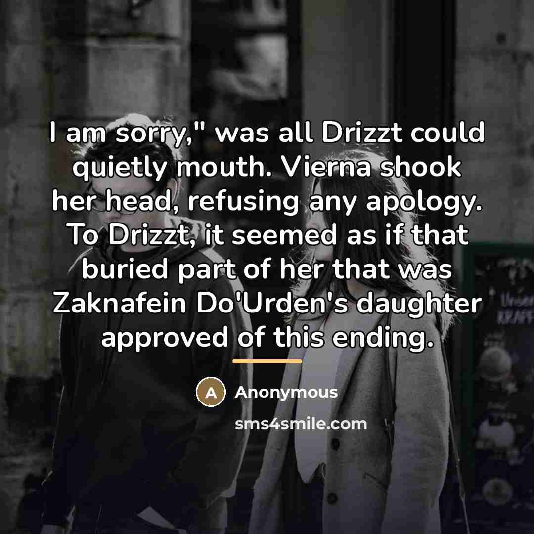 “I am sorry," was all Drizzt could quietly mouth. Vierna…” quote by Anonymous