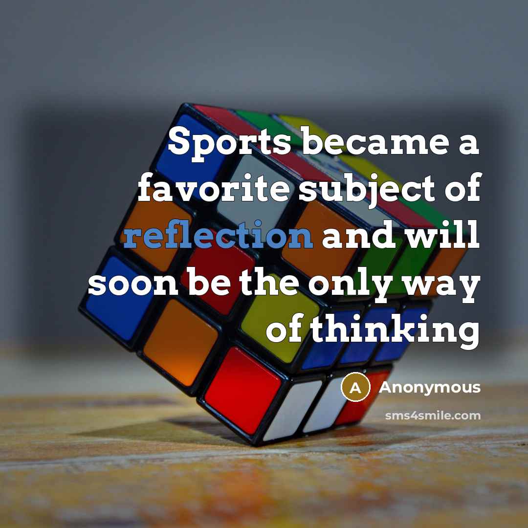 “Sports became a favorite subject of reflection and will soon be the only way of thinking” quote by Anonymous