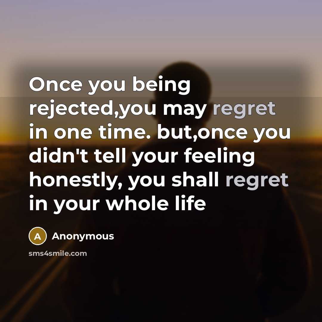 “Once you being rejected,you may regret in one time. but,once…” quote by Anonymous