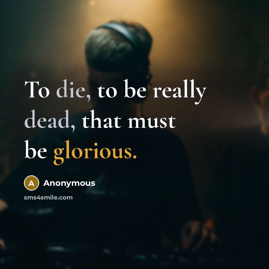 “To die, to be really dead, that must be glorious.” quote by Anonymous