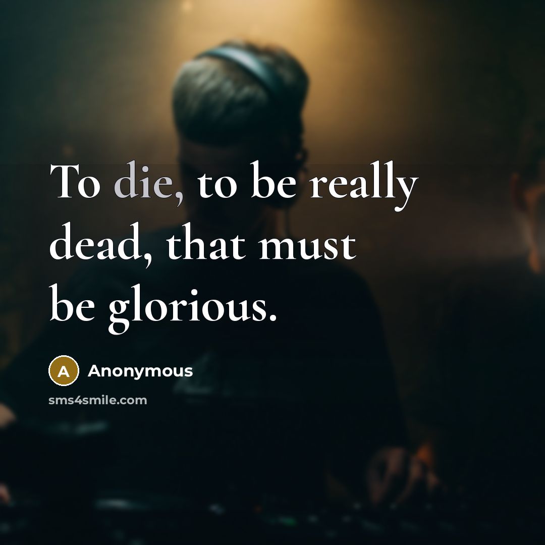 “To die, to be really dead, that must be glorious.…” quote by Anonymous
