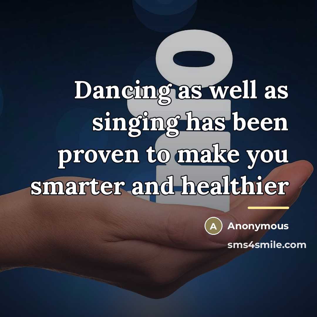 “Dancing as well as singing has been proven to make…” quote by Anonymous