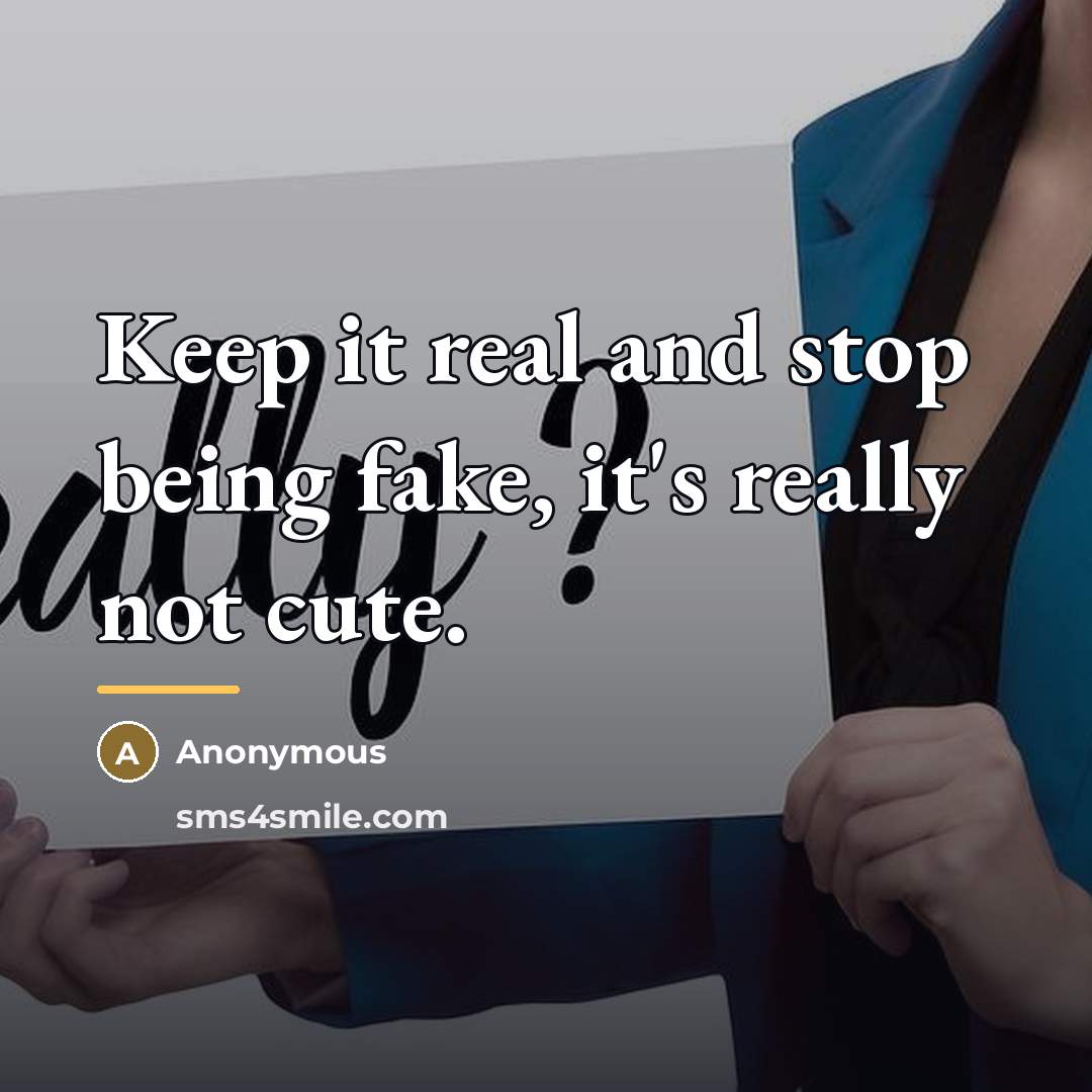 “Keep it real and stop being fake, it's really not…” quote by Anonymous