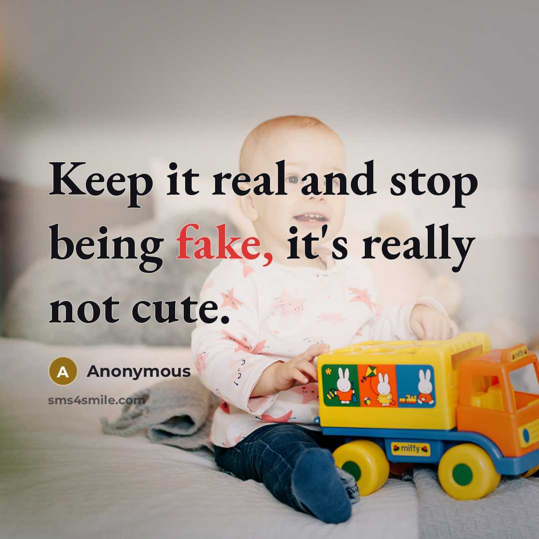 “Keep it real and stop being fake, it's really not cute.” quote by Anonymous