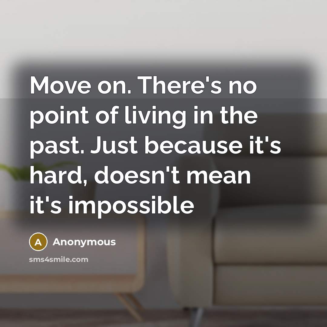 “Move on. There's no point of living in the past.…” quote by Anonymous