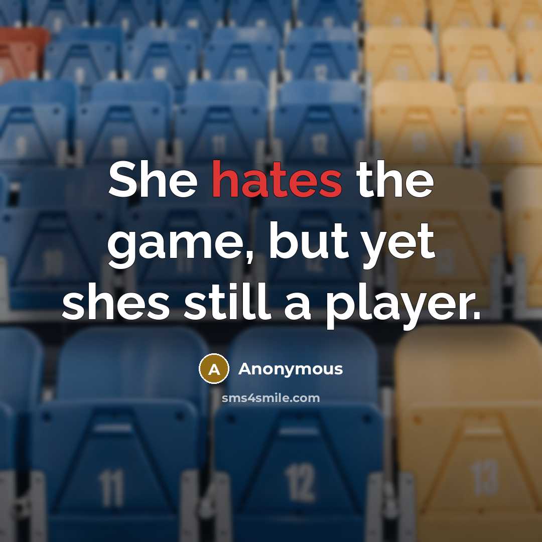 “She hates the game, but yet shes still a player.” quote by Anonymous