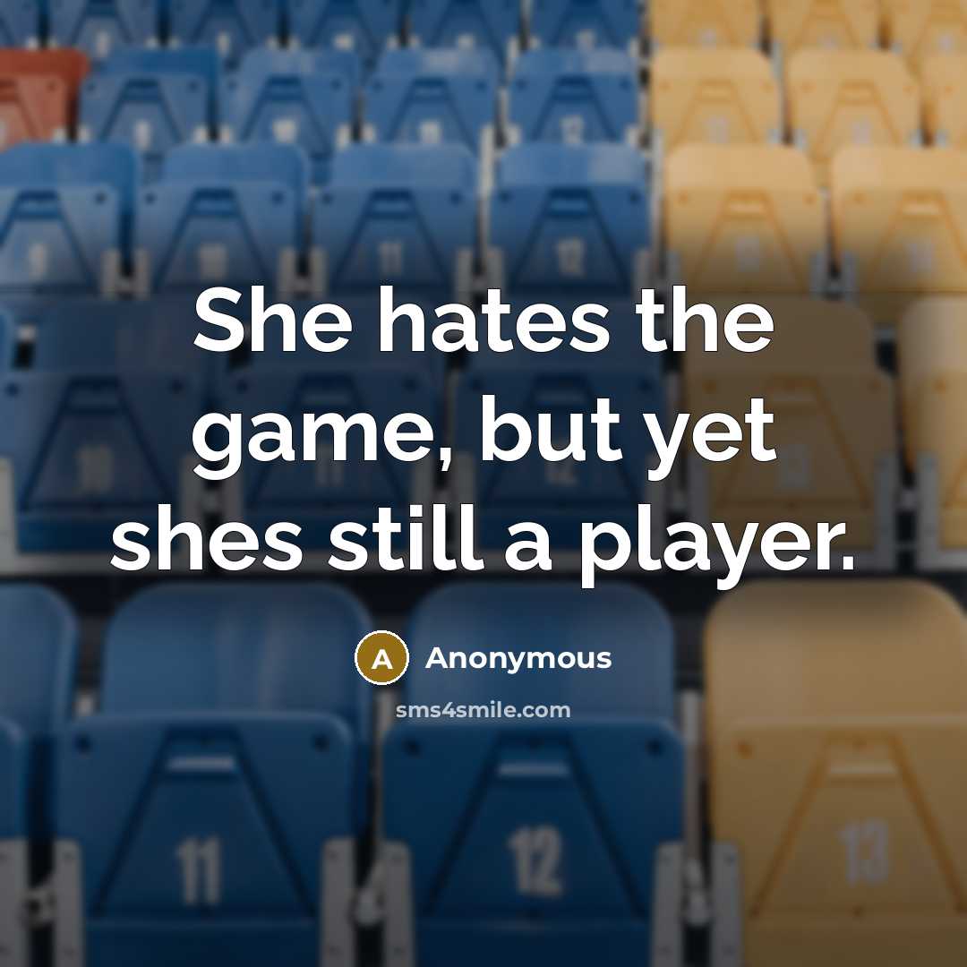 “She hates the game, but yet shes still a player.…” quote by Anonymous