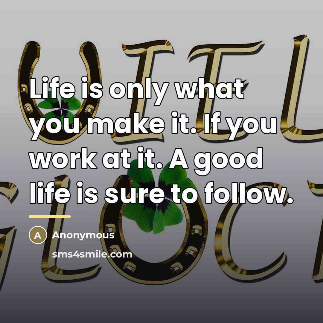“Life is only what you make it. If you work…” quote by Anonymous