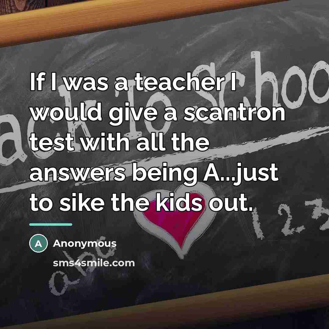 “If I was a teacher I would give a scantron…” quote by Anonymous