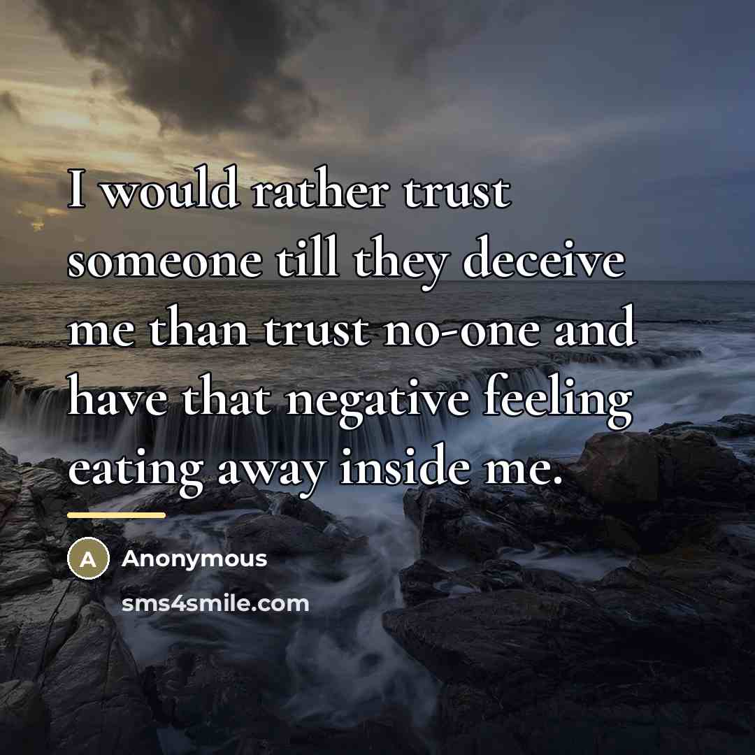 “I would rather trust someone till they deceive me than…” quote by Anonymous