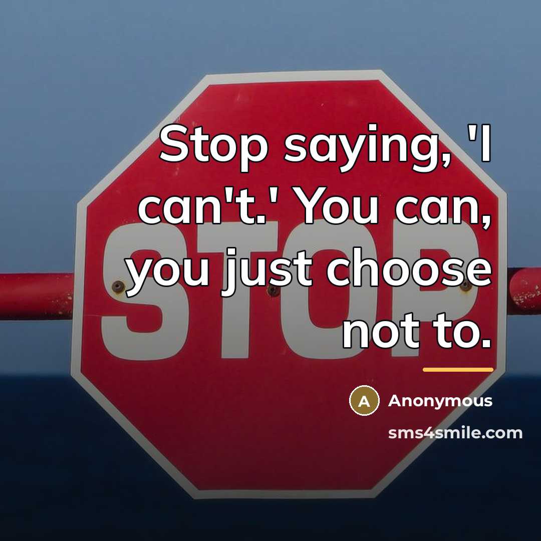 “Stop saying, 'I can't.' You can, you just choose not…” quote by Anonymous