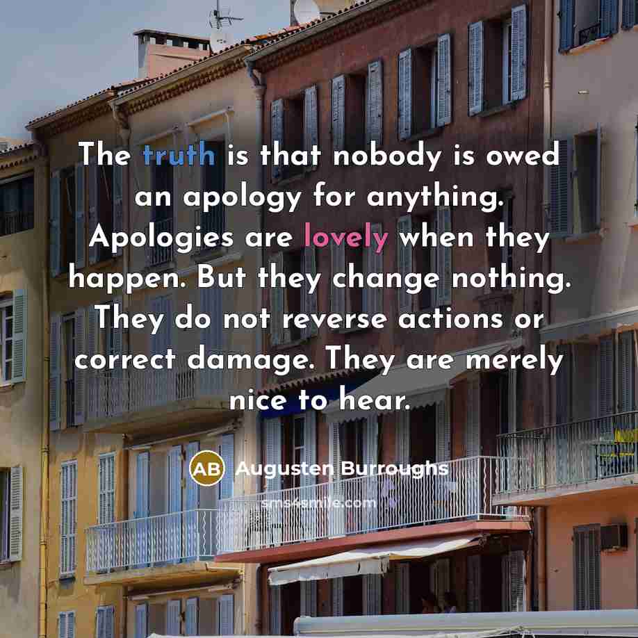 “The truth is that nobody is owed an apology for…” quote by Augusten Burroughs