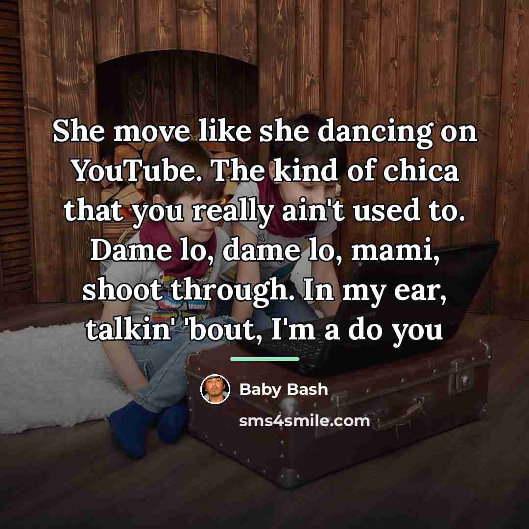 “She move like she dancing on YouTube. The kind of…” quote by Baby Bash
