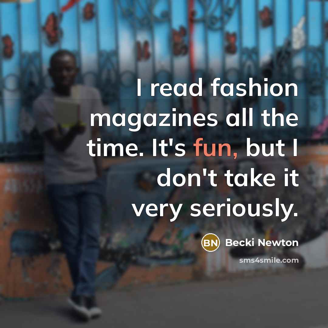 “I read fashion magazines all the time. It's fun, but…” quote by Becki Newton