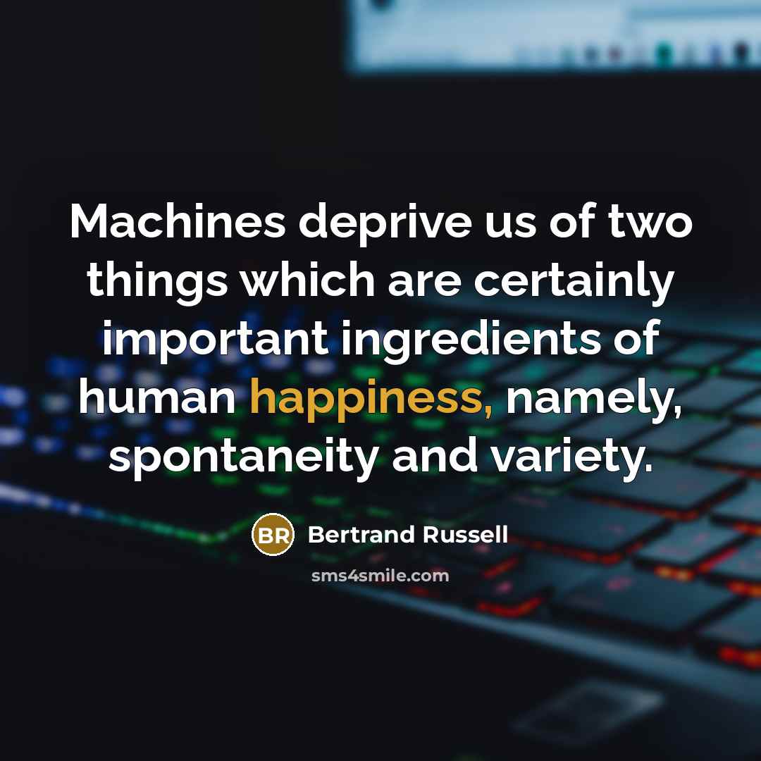 “Machines deprive us of two things which are certainly important…” quote by Bertrand Russell
