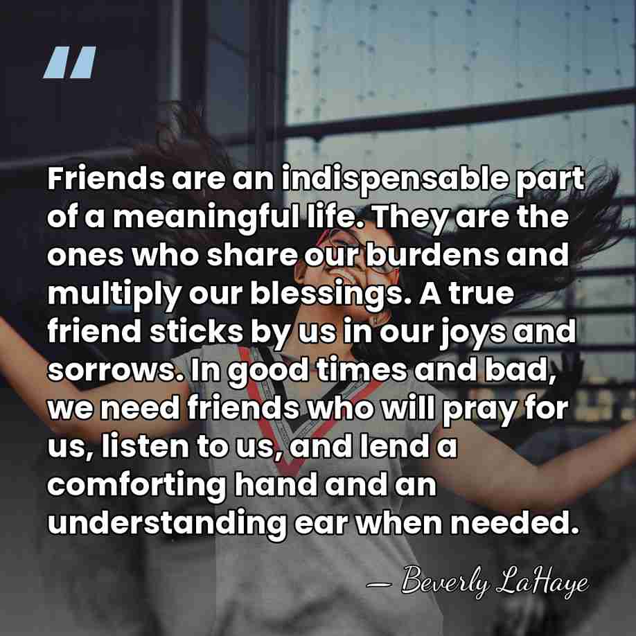 Friends are an indispensable part of a meaningful life. They are the&hellip; - Beverly LaHaye