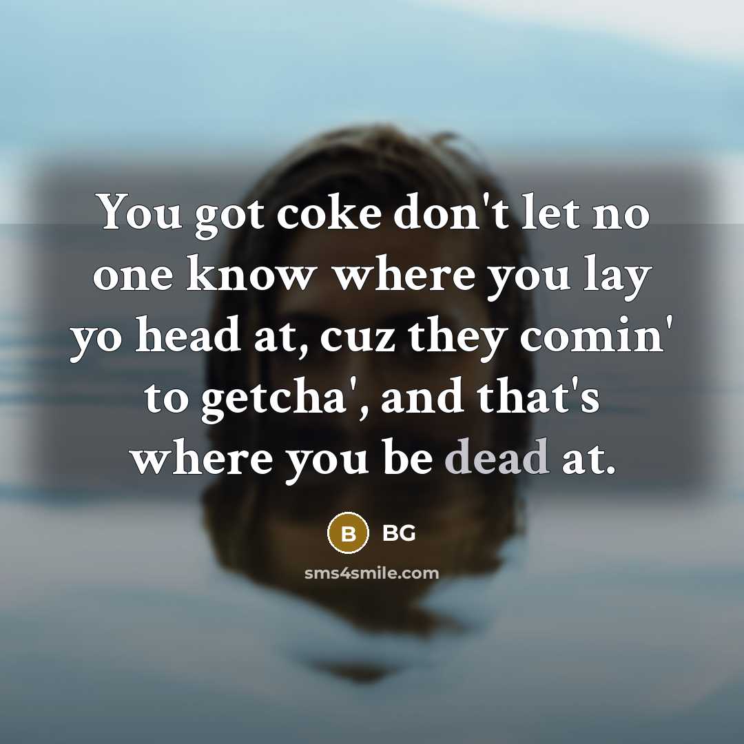 “You got coke don't let no one know where you…” quote by BG