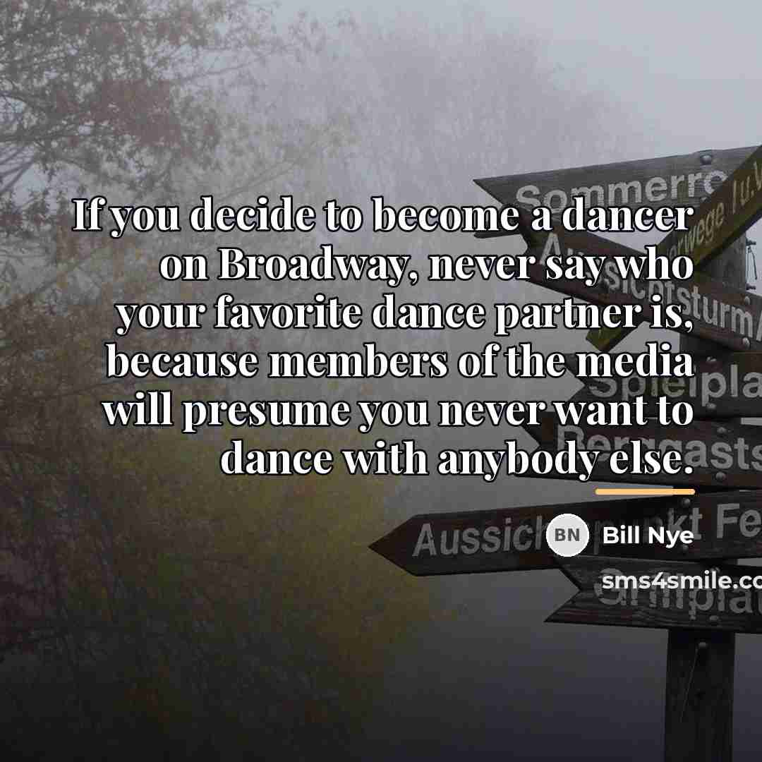 “If you decide to become a dancer on Broadway, never…” quote by Bill Nye