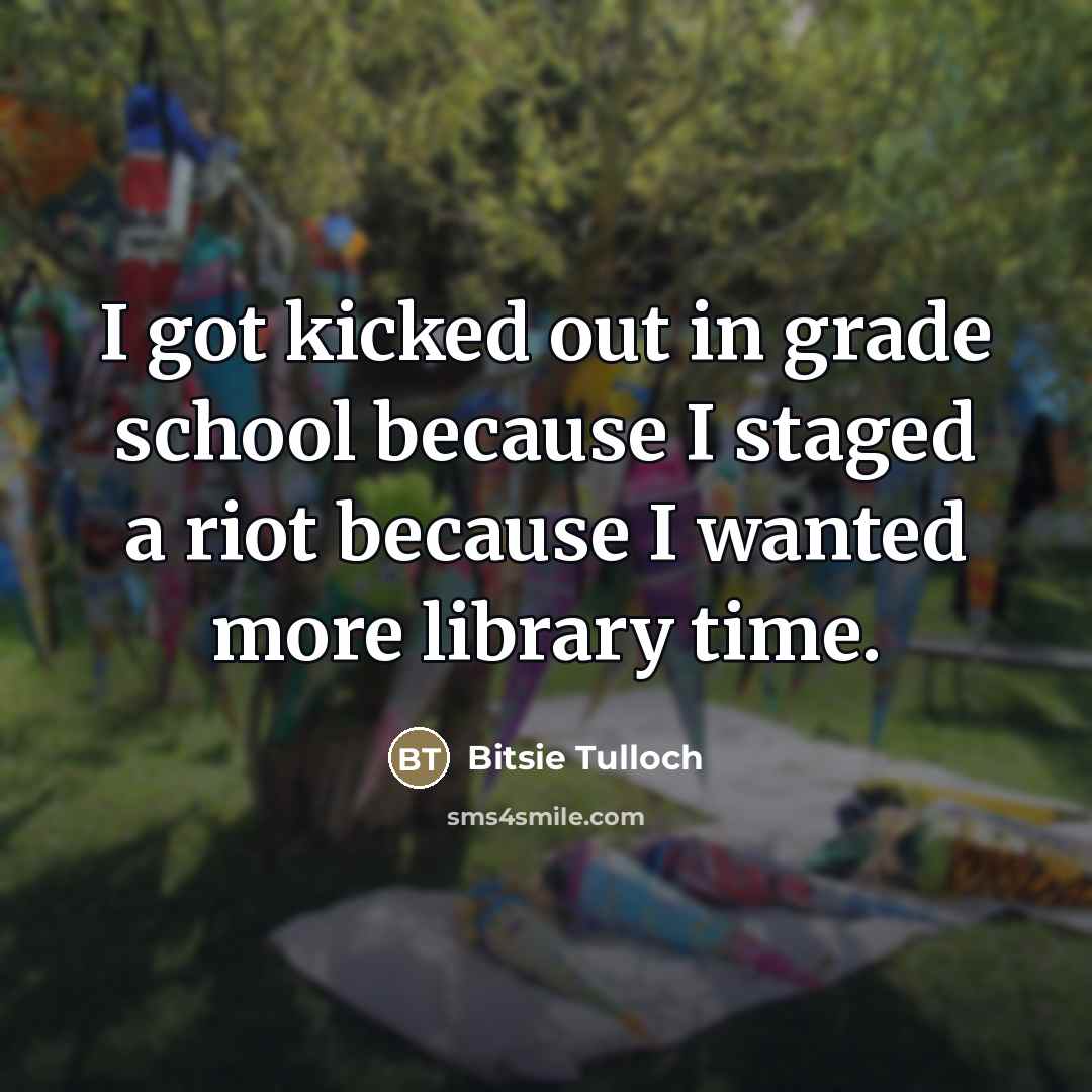 “I got kicked out in grade school because I staged…” quote by Bitsie Tulloch