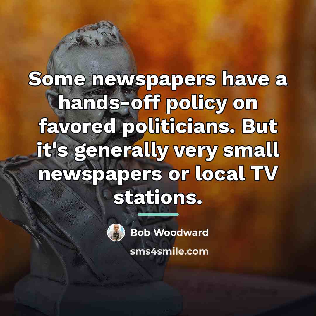 “Some newspapers have a hands-off policy on favored politicians. But…” quote by Bob Woodward