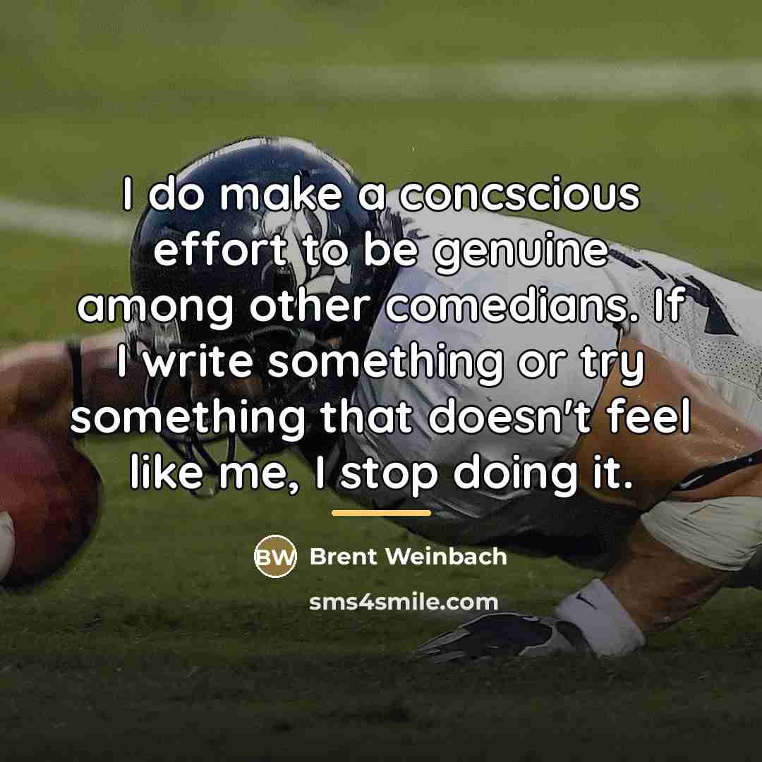 “I do make a concscious effort to be genuine among…” quote by Brent Weinbach