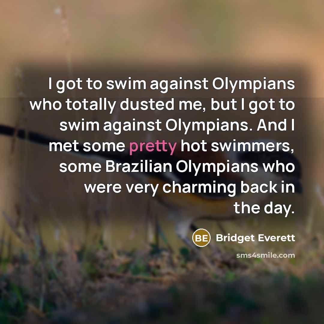 “I got to swim against Olympians who totally dusted me,…” quote by Bridget Everett