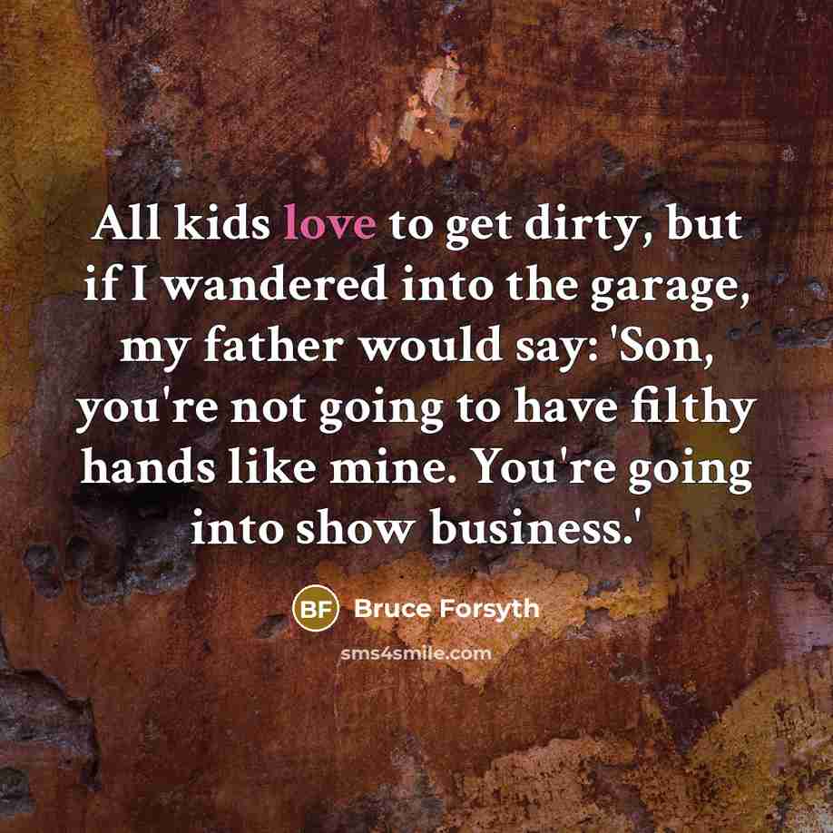 “All kids love to get dirty, but if I wandered…” quote by Bruce Forsyth