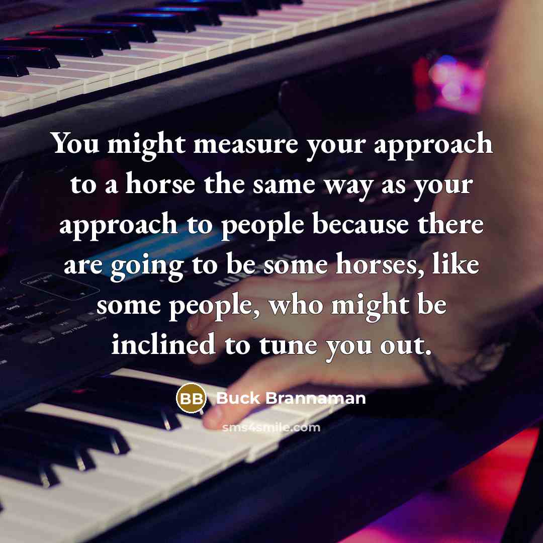 “You might measure your approach to a horse the same…” quote by Buck Brannaman