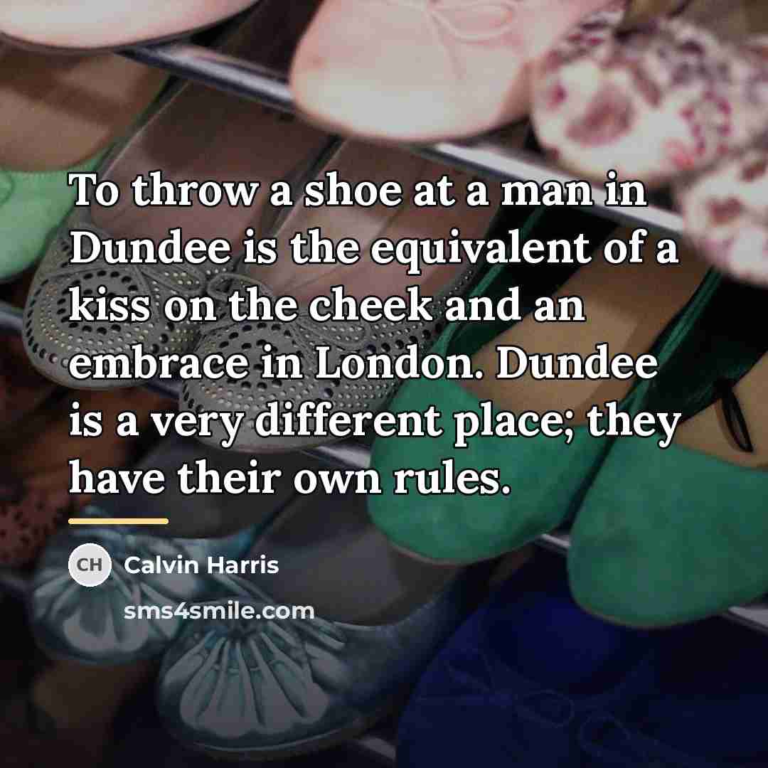“To throw a shoe at a man in Dundee is…” quote by Calvin Harris