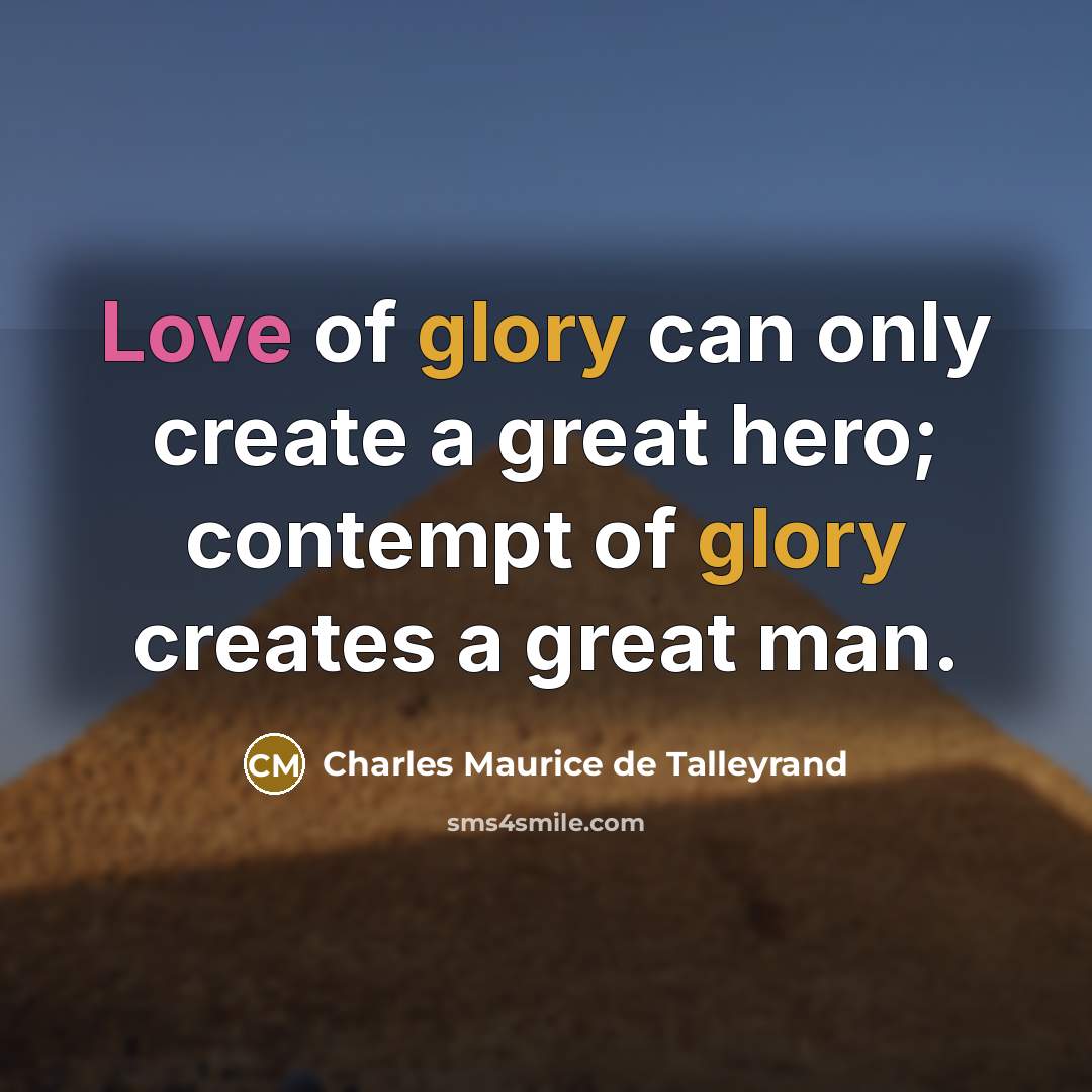 “Love of glory can only create a great hero; contempt…” quote by Charles Maurice de Talleyrand