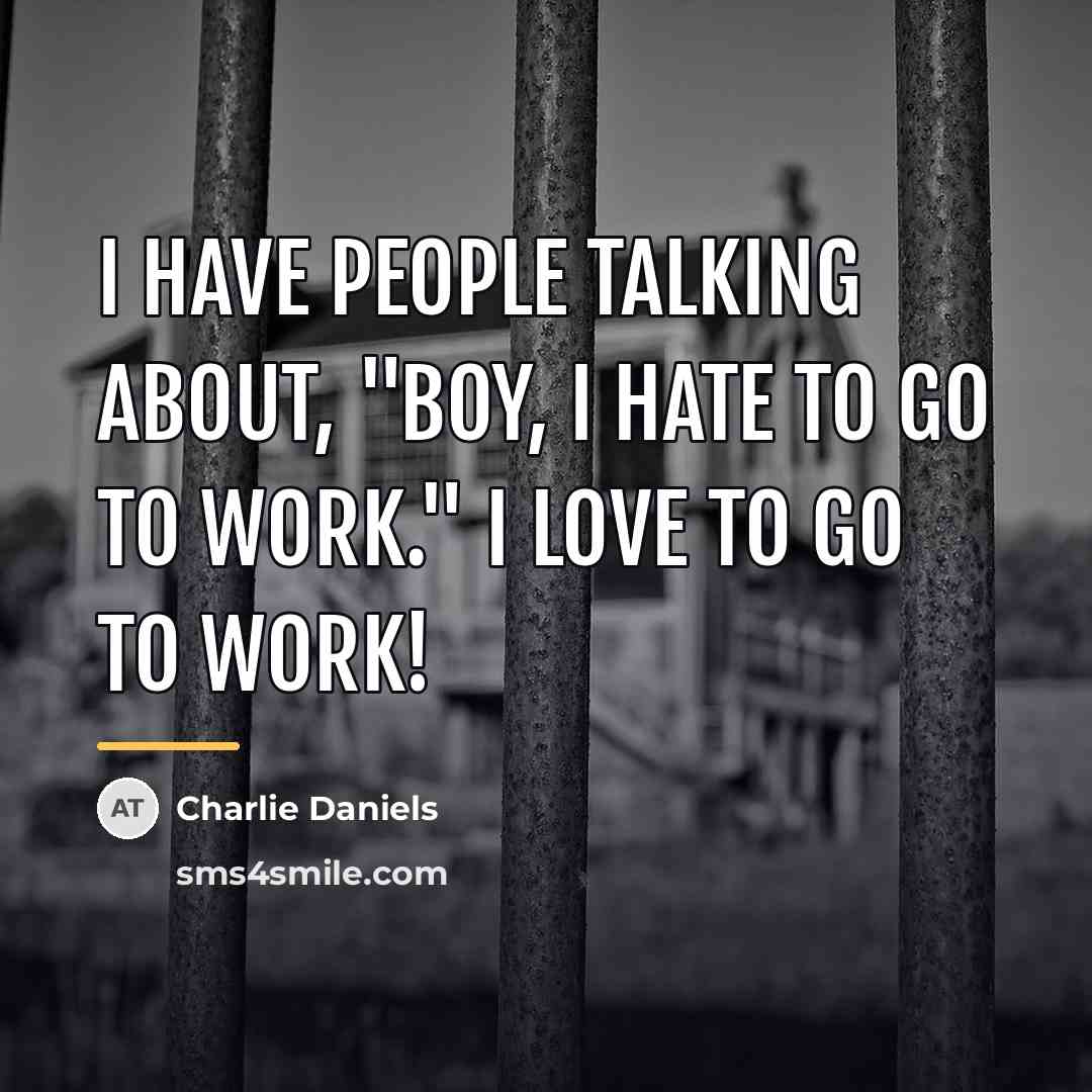 “I have people talking about, "Boy, I hate to go…” quote by Charlie Daniels