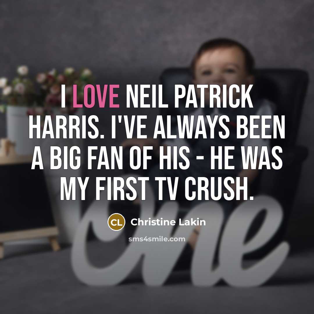 “I love Neil Patrick Harris. I've always been a big…” quote by Christine Lakin