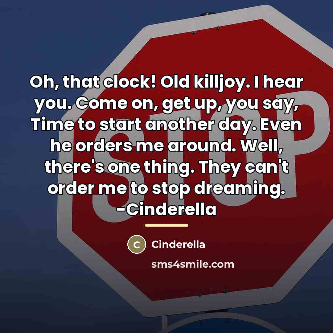 “Oh, that clock! Old killjoy. I hear you. Come on,…” quote by Cinderella