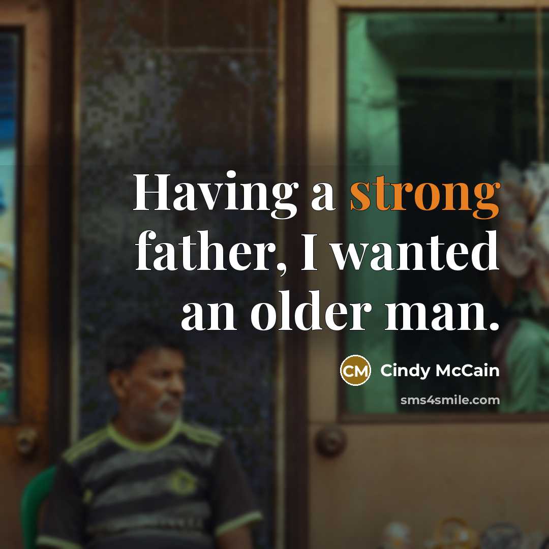 “Having a strong father, I wanted an older man.…” quote by Cindy McCain