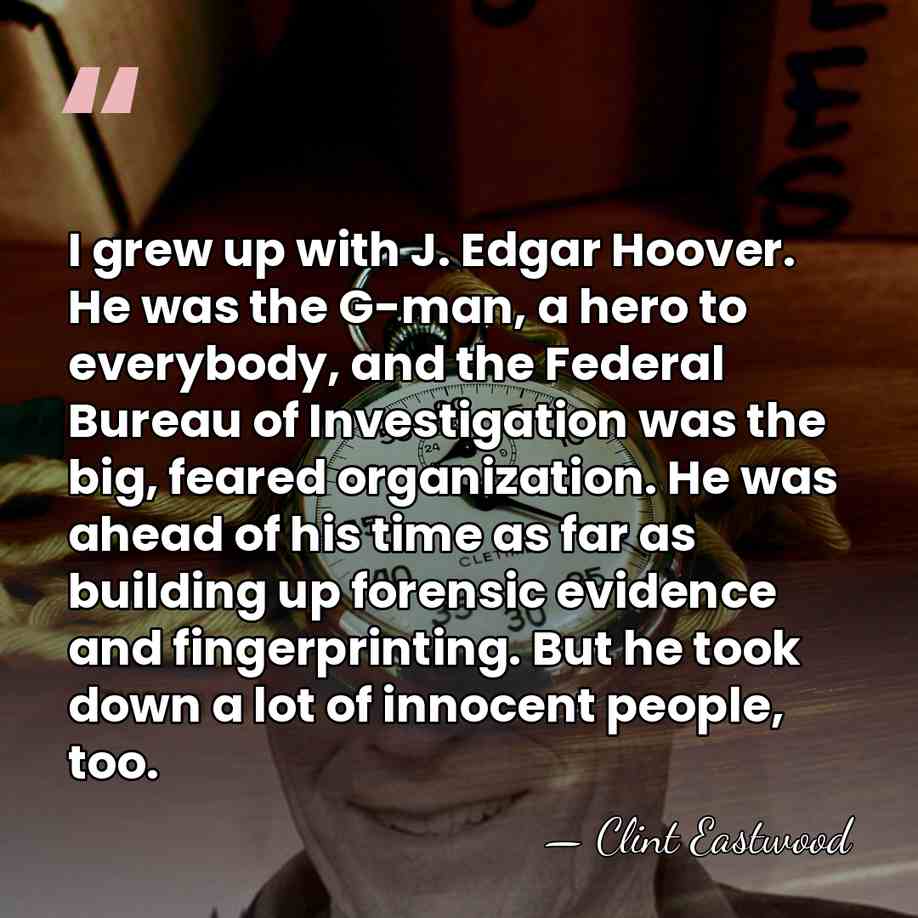 I grew up with J. Edgar Hoover. He was the G-man, a&hellip; - Clint Eastwood