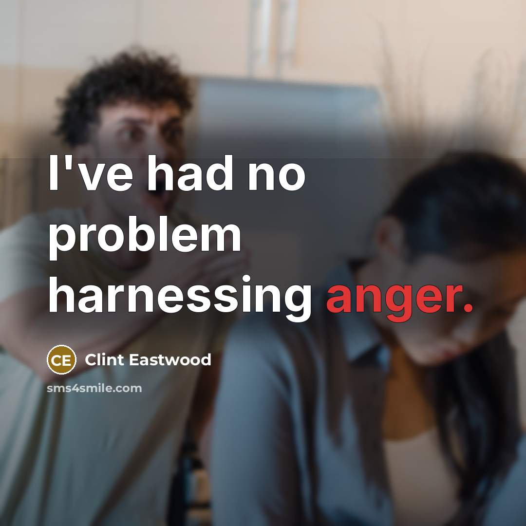 “I've had no problem harnessing anger.…” quote by Clint Eastwood